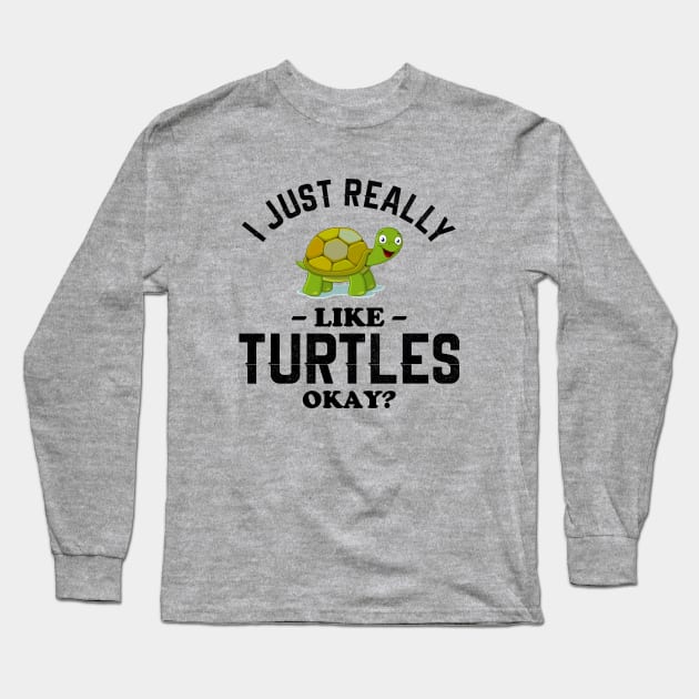 I Just Really Like Turtles Long Sleeve T-Shirt by NotoriousMedia